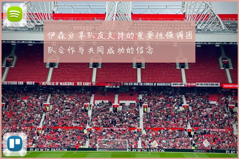 伊森分享队友支持的重要性强调团队合作与共同成功的信念