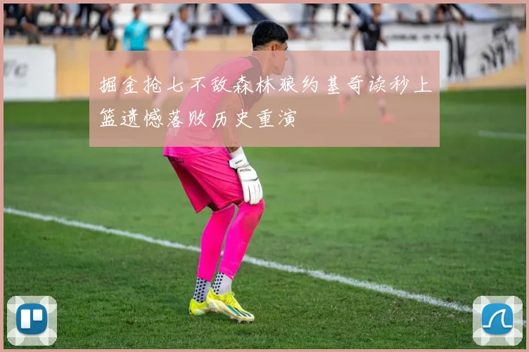 掘金抢七不敌森林狼约基奇读秒上篮遗憾落败历史重演
